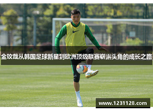 金玟哉从韩国足球新星到欧洲顶级联赛崭露头角的成长之路