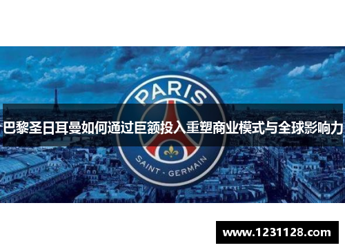 巴黎圣日耳曼如何通过巨额投入重塑商业模式与全球影响力