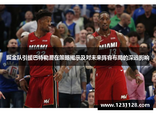掘金队引援巴特勒潜在策略揭示及对未来阵容布局的深远影响