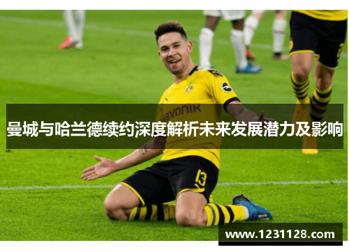 曼城与哈兰德续约深度解析未来发展潜力及影响