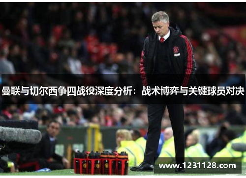 曼联与切尔西争四战役深度分析：战术博弈与关键球员对决